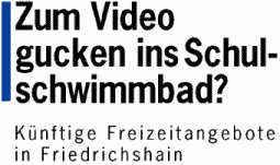 Zum Video gucken ins Schulschwimmbad? - Künftige Freizeitangebote in Friedrichshain