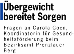 Übergewicht bereitet Sorgen - Fragen an Carola Goen, Koordinatorin für Gesundheitsförderung beim Bezirksamt Prenzlauer Berg