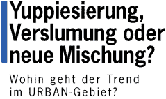 Yuppiesierung, Verslumung oder neue Mischung? - Wohin geht der Trend im URBAN-Gebiet?