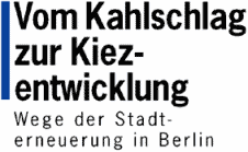 Vom Kahlschlag zur Kiezentwicklung - Wege der Stadterneuerung in Berlin