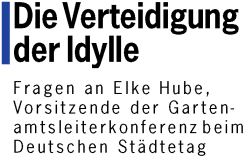 Die Verteidigung der Idylle - Fragen an Elke Hube, Vorsitzende der Gartenamtsleiterkonferenz beim deutschen Städtetag