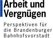 Arbeit und Vergn&uuml;gen - Perspektiven f&uuml;r die Brandenburger Bahnhofsvorstadt